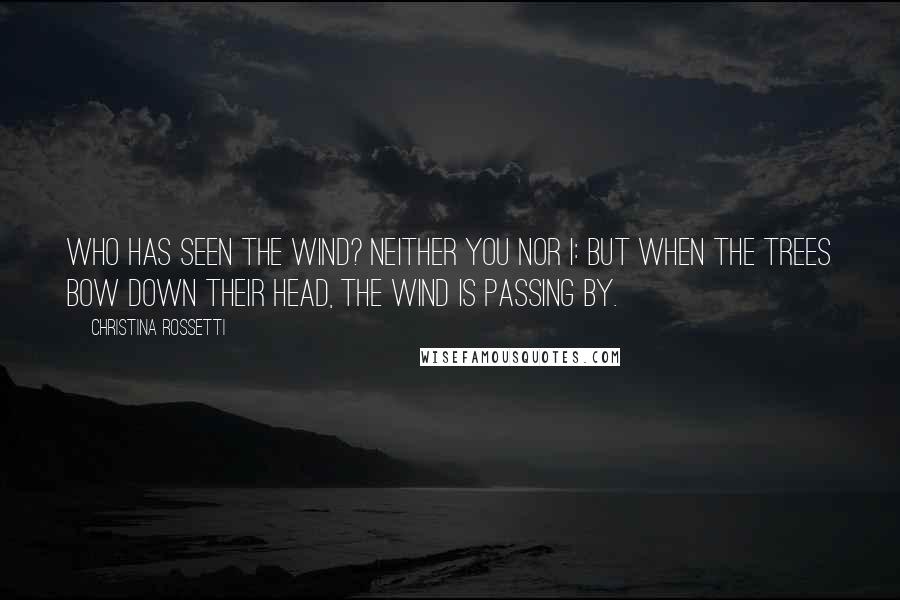 Christina Rossetti Quotes: Who has seen the wind? Neither you nor I: But when the trees bow down their head, The wind is passing by.