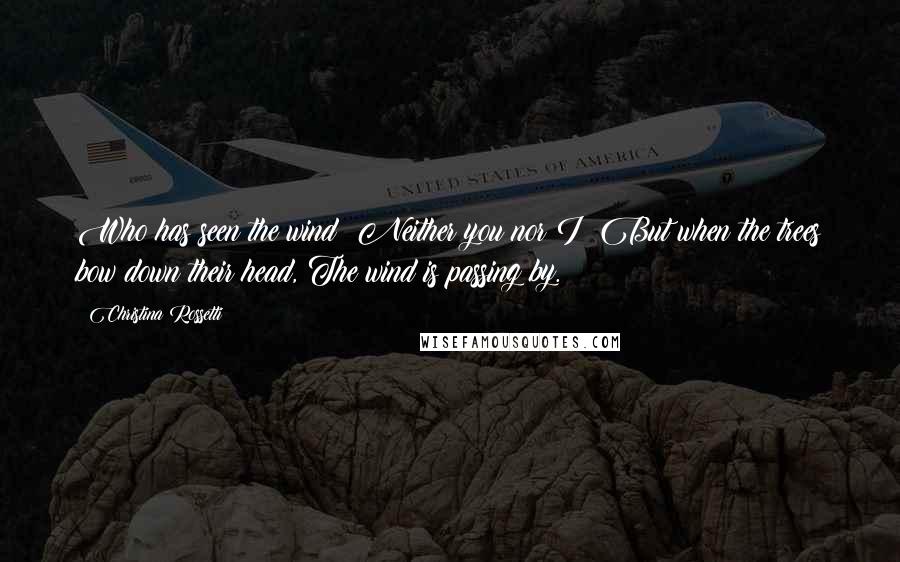 Christina Rossetti Quotes: Who has seen the wind? Neither you nor I: But when the trees bow down their head, The wind is passing by.