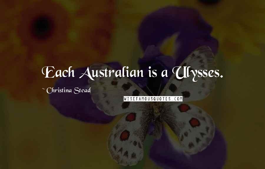 Christina Stead Quotes: Each Australian is a Ulysses.