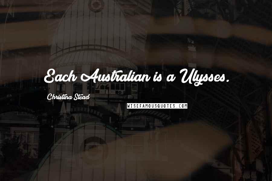 Christina Stead Quotes: Each Australian is a Ulysses.