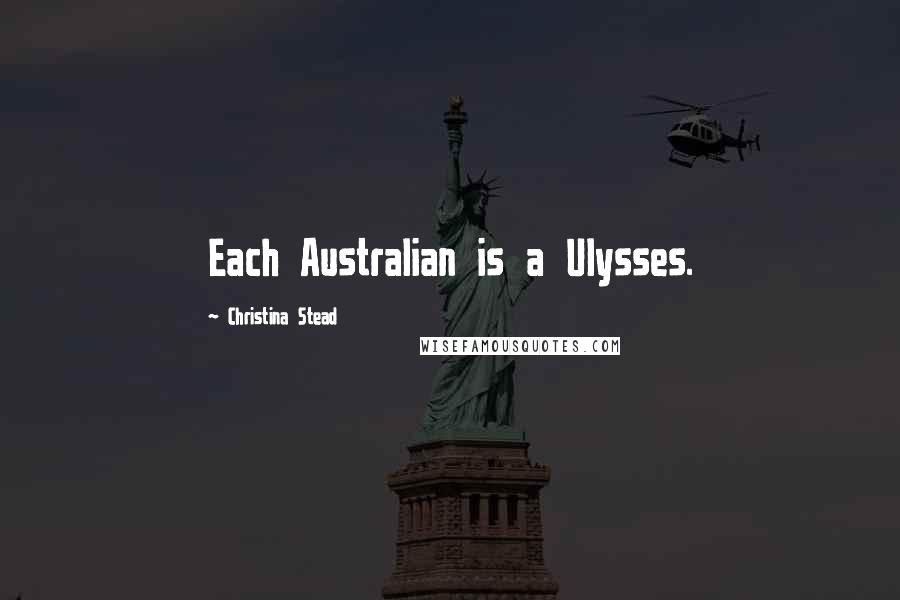 Christina Stead Quotes: Each Australian is a Ulysses.