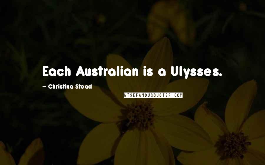 Christina Stead Quotes: Each Australian is a Ulysses.