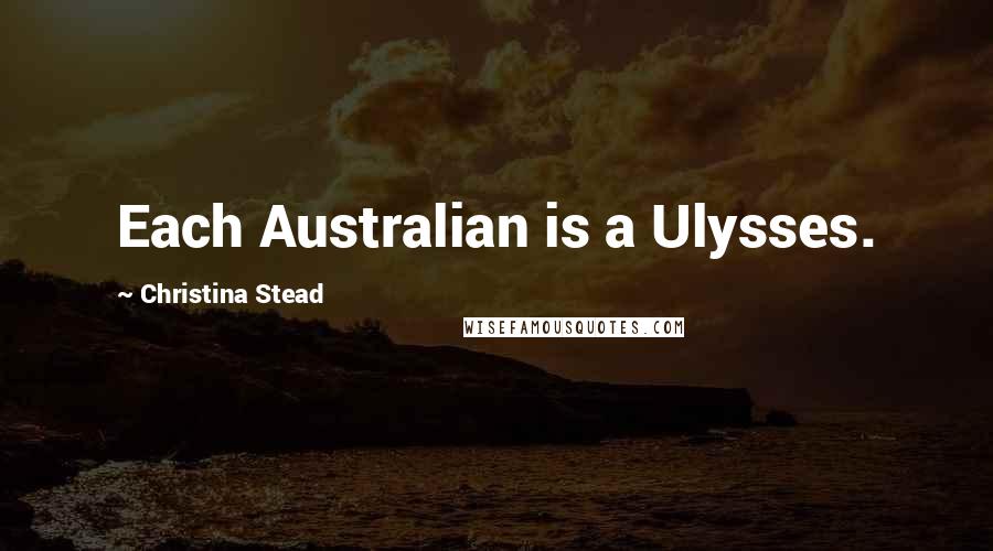 Christina Stead Quotes: Each Australian is a Ulysses.