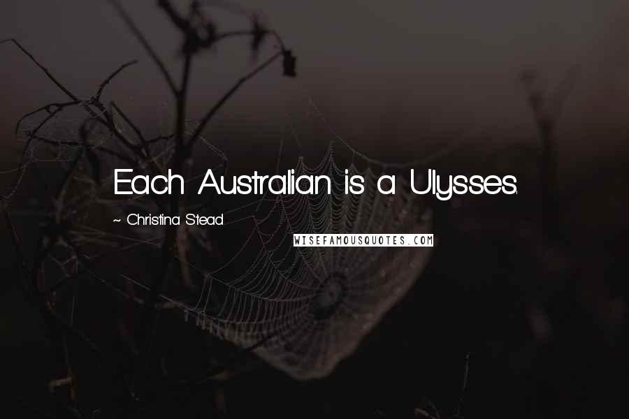 Christina Stead Quotes: Each Australian is a Ulysses.