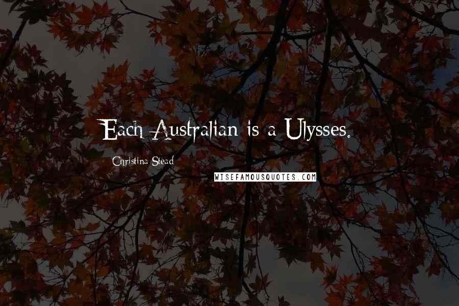 Christina Stead Quotes: Each Australian is a Ulysses.