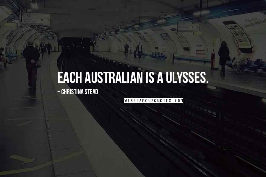 Christina Stead Quotes: Each Australian is a Ulysses.