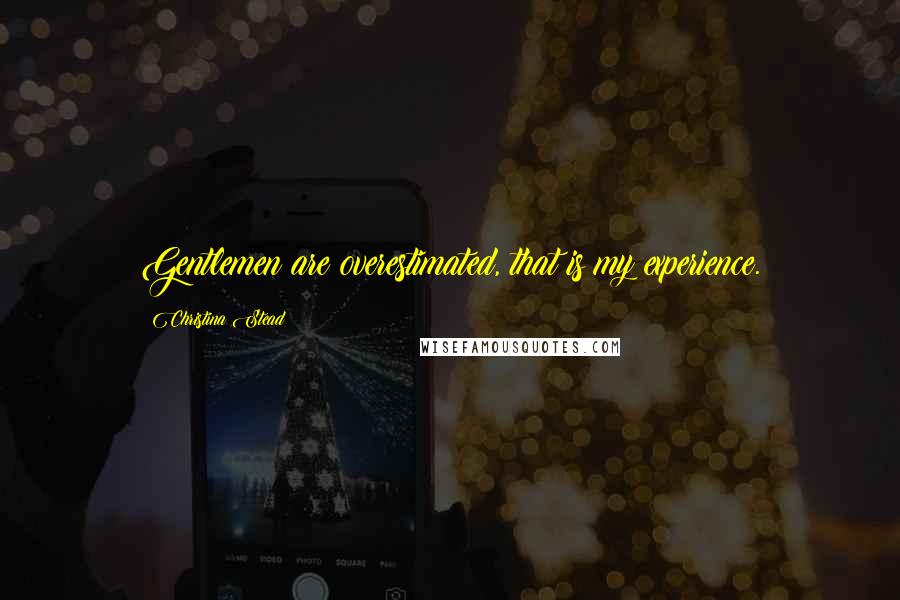 Christina Stead Quotes: Gentlemen are overestimated, that is my experience.