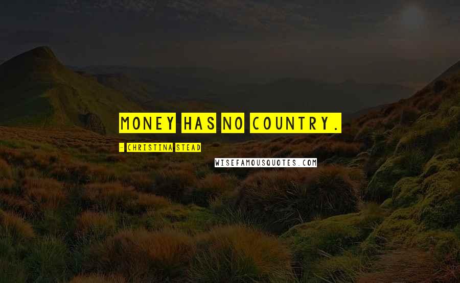 Christina Stead Quotes: Money has no country.