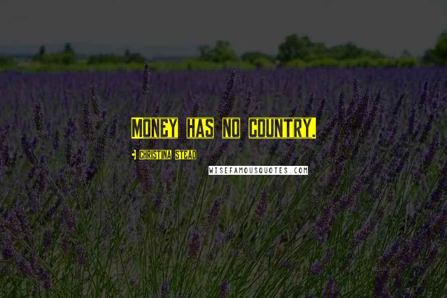 Christina Stead Quotes: Money has no country.