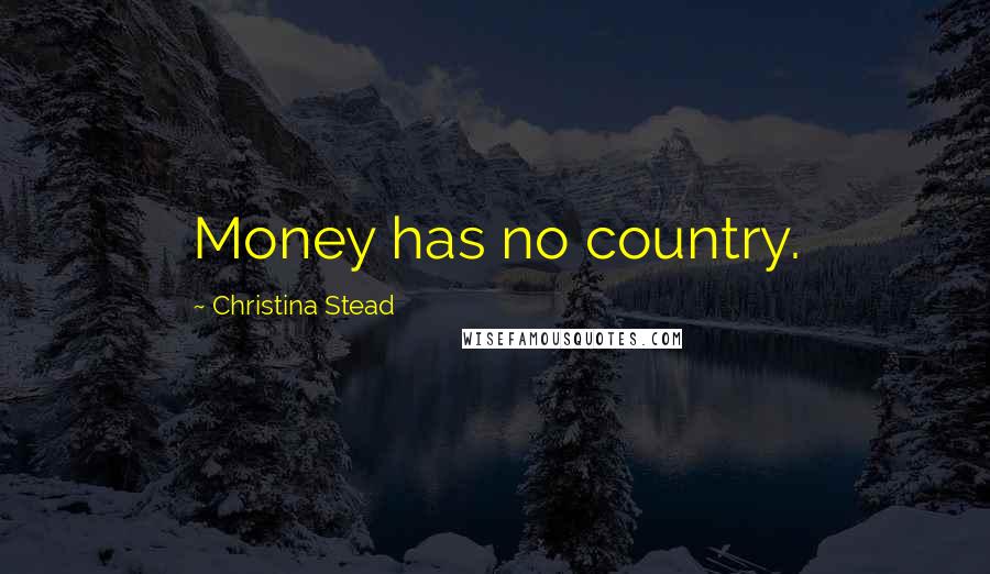 Christina Stead Quotes: Money has no country.