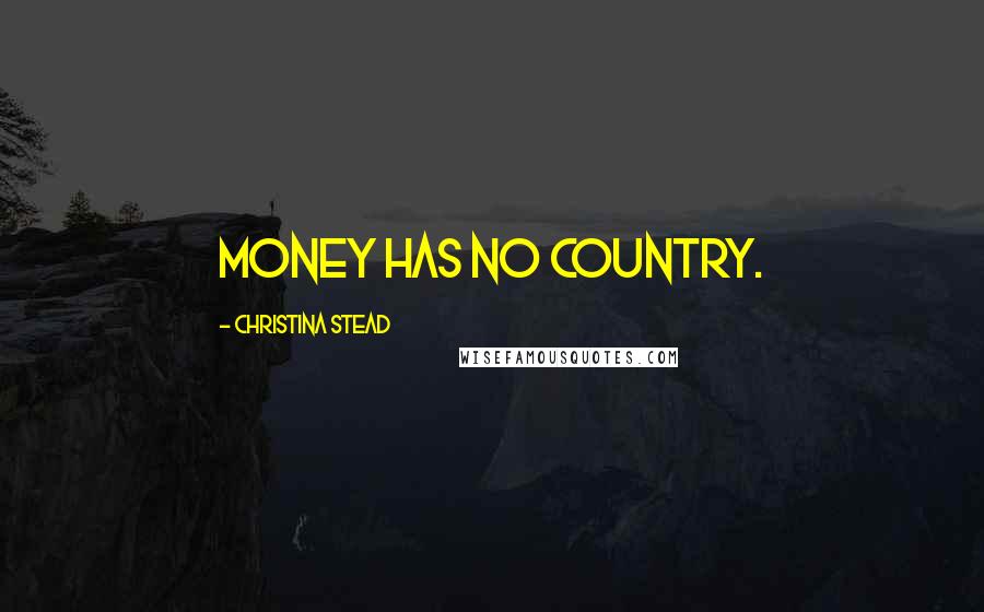 Christina Stead Quotes: Money has no country.