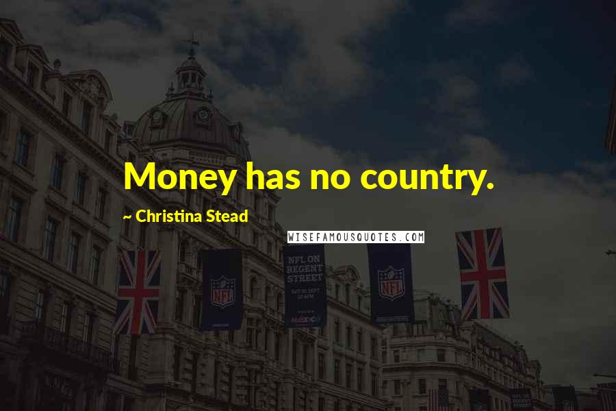 Christina Stead Quotes: Money has no country.