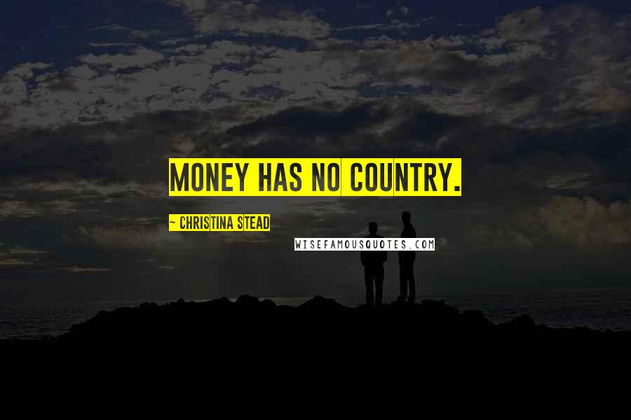 Christina Stead Quotes: Money has no country.