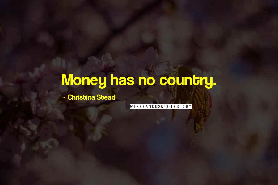 Christina Stead Quotes: Money has no country.