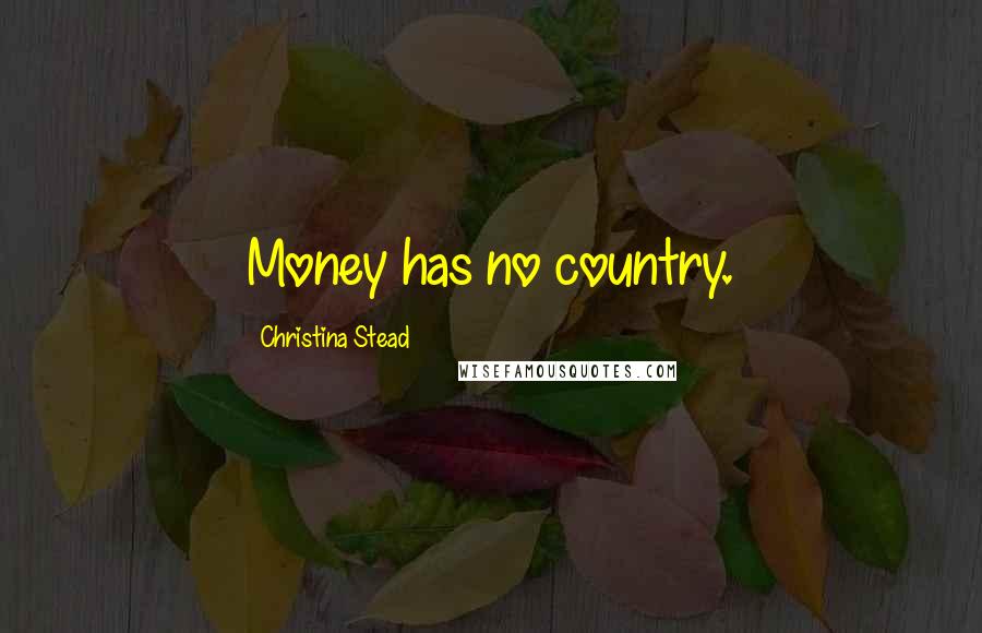 Christina Stead Quotes: Money has no country.
