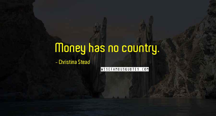 Christina Stead Quotes: Money has no country.