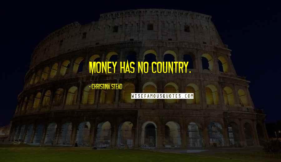 Christina Stead Quotes: Money has no country.