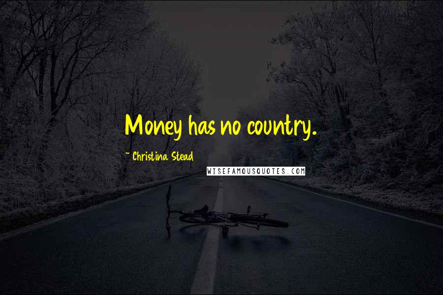 Christina Stead Quotes: Money has no country.