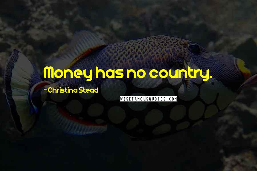 Christina Stead Quotes: Money has no country.