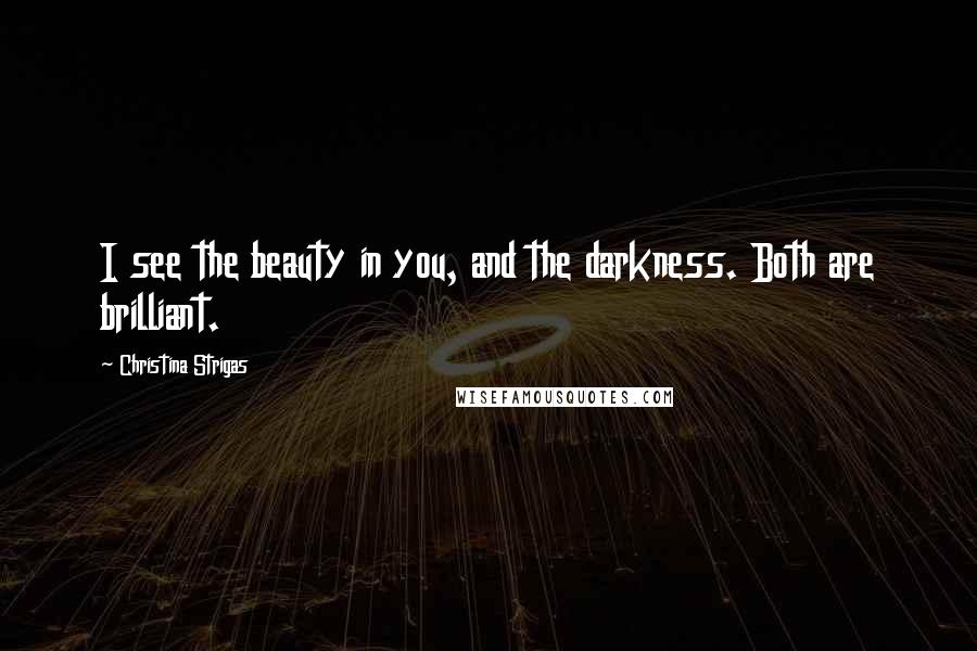 Christina Strigas Quotes: I see the beauty in you, and the darkness. Both are brilliant.