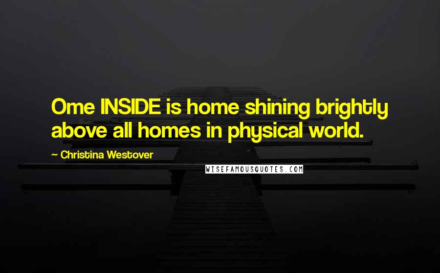 Christina Westover Quotes: Ome INSIDE is home shining brightly above all homes in physical world.