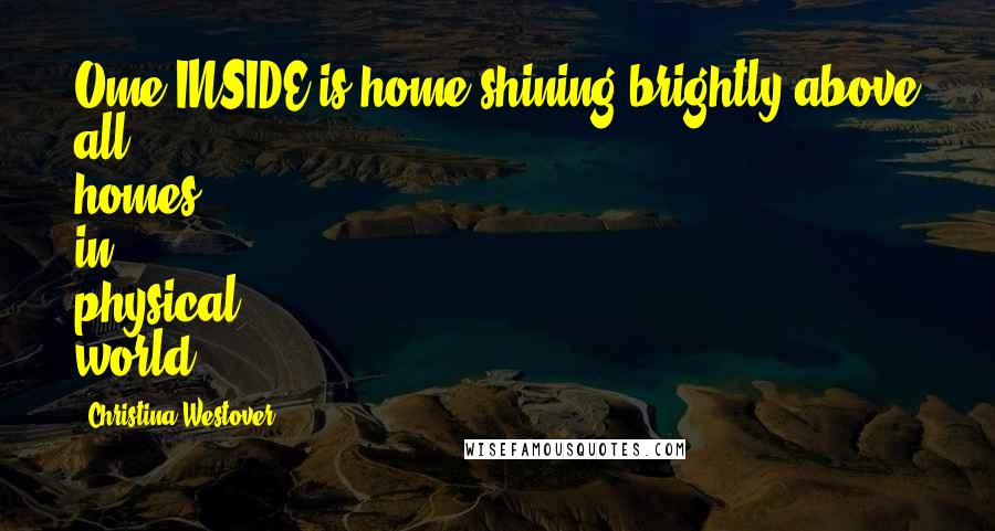Christina Westover Quotes: Ome INSIDE is home shining brightly above all homes in physical world.