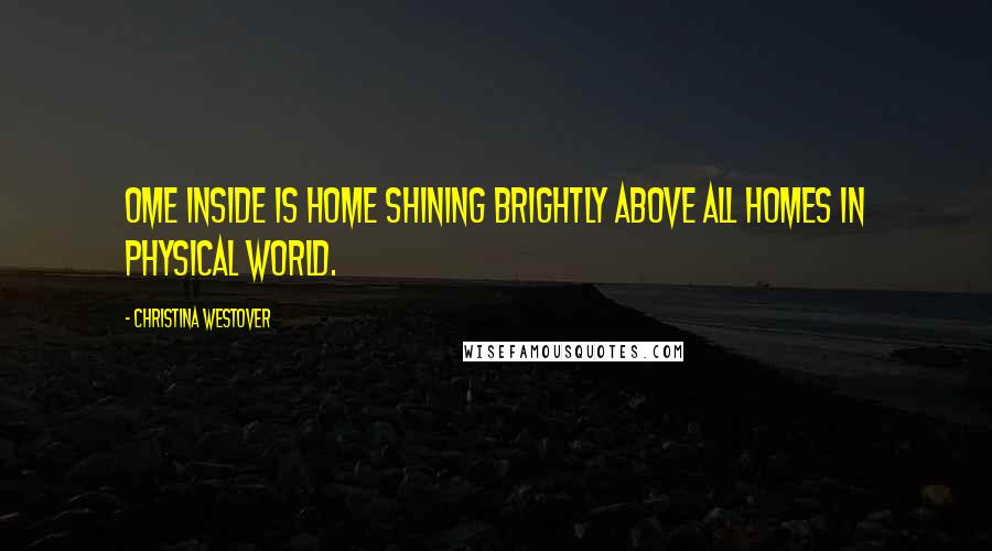 Christina Westover Quotes: Ome INSIDE is home shining brightly above all homes in physical world.