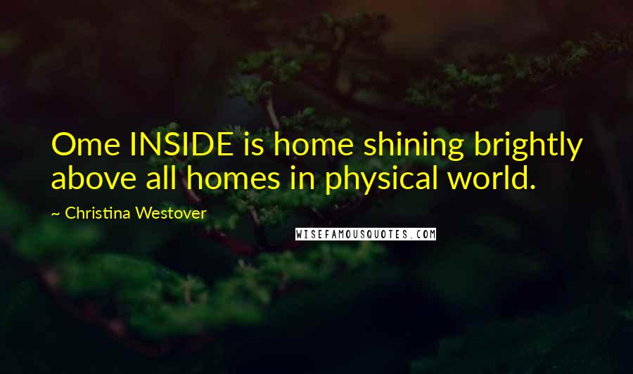 Christina Westover Quotes: Ome INSIDE is home shining brightly above all homes in physical world.