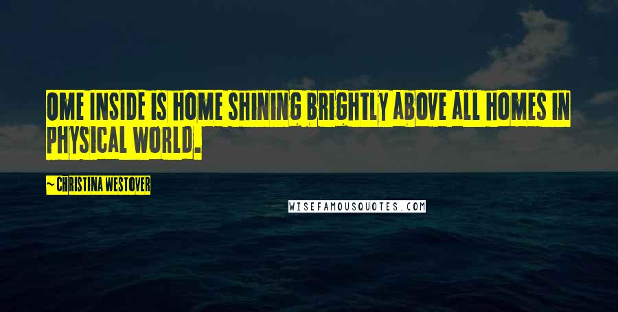 Christina Westover Quotes: Ome INSIDE is home shining brightly above all homes in physical world.