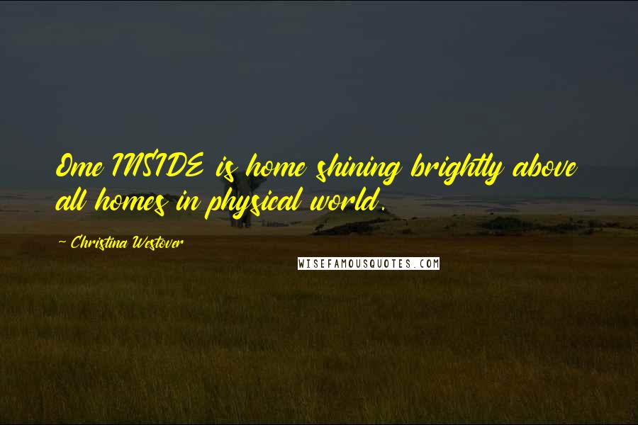 Christina Westover Quotes: Ome INSIDE is home shining brightly above all homes in physical world.