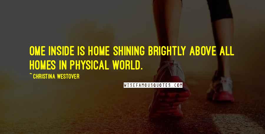 Christina Westover Quotes: Ome INSIDE is home shining brightly above all homes in physical world.
