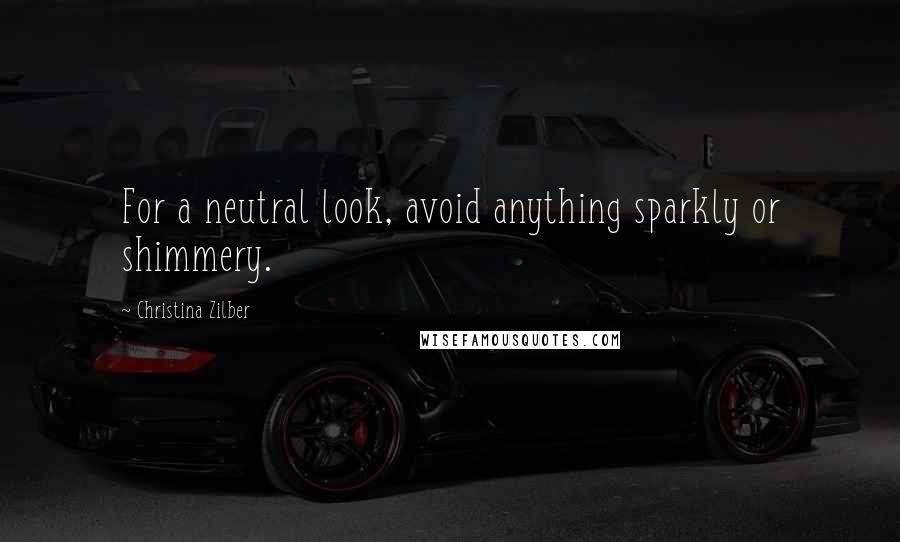 Christina Zilber Quotes: For a neutral look, avoid anything sparkly or shimmery.