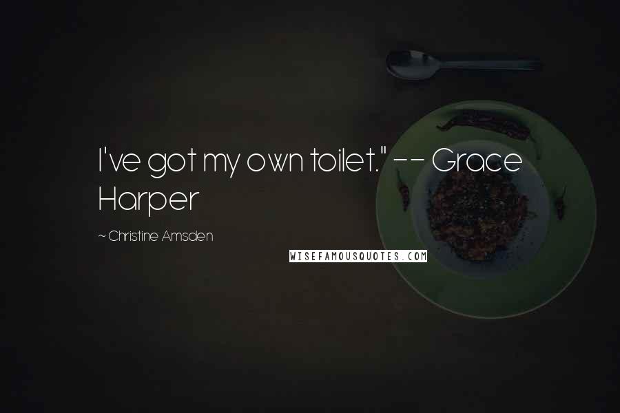 Christine Amsden Quotes: I've got my own toilet." -- Grace Harper