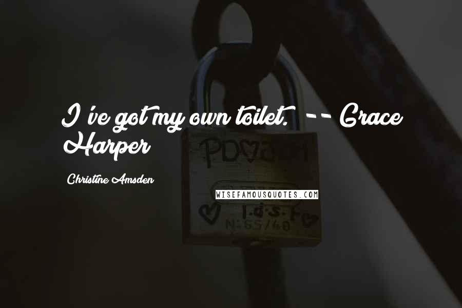 Christine Amsden Quotes: I've got my own toilet." -- Grace Harper