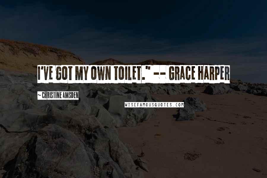 Christine Amsden Quotes: I've got my own toilet." -- Grace Harper