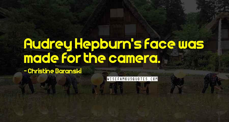 Christine Baranski Quotes: Audrey Hepburn's face was made for the camera.