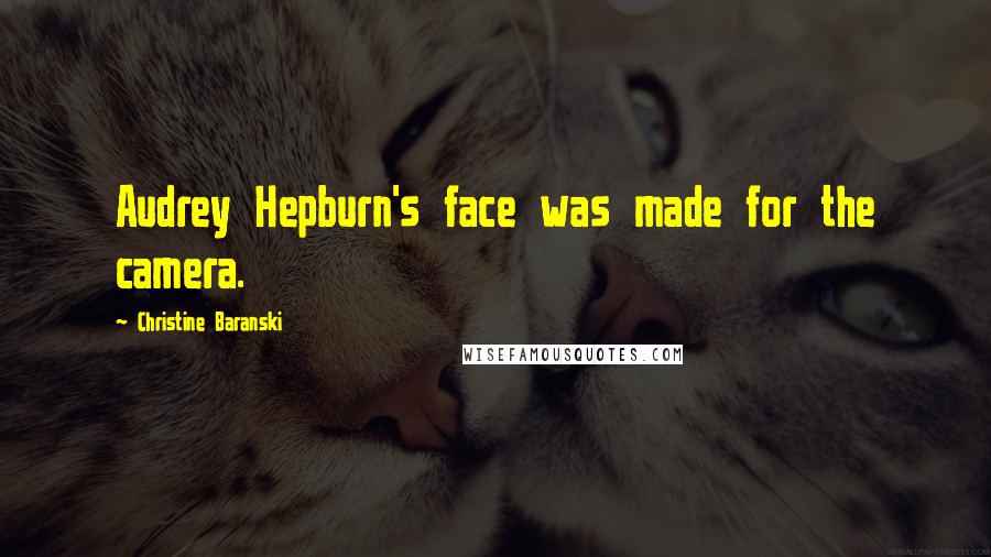 Christine Baranski Quotes: Audrey Hepburn's face was made for the camera.