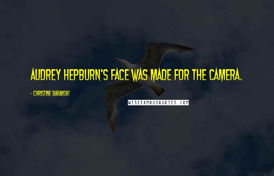 Christine Baranski Quotes: Audrey Hepburn's face was made for the camera.