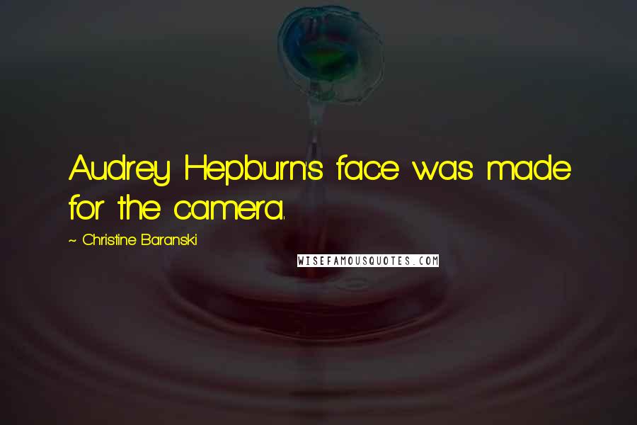 Christine Baranski Quotes: Audrey Hepburn's face was made for the camera.