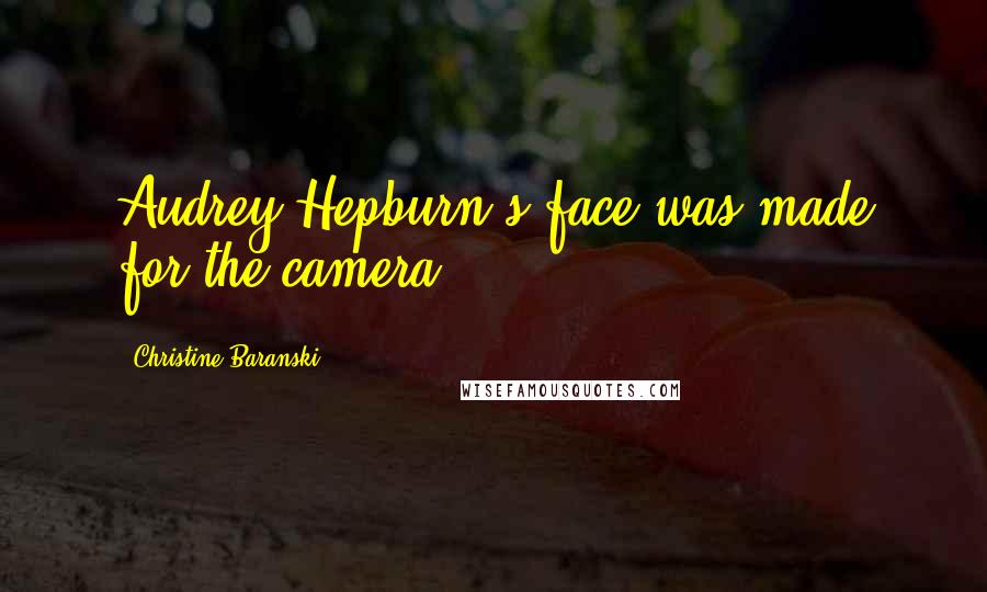 Christine Baranski Quotes: Audrey Hepburn's face was made for the camera.