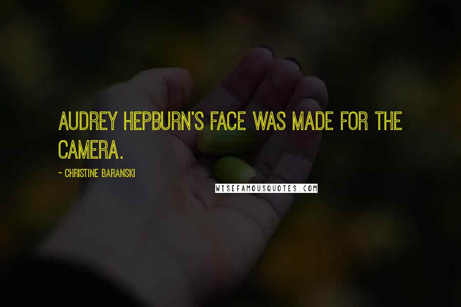 Christine Baranski Quotes: Audrey Hepburn's face was made for the camera.