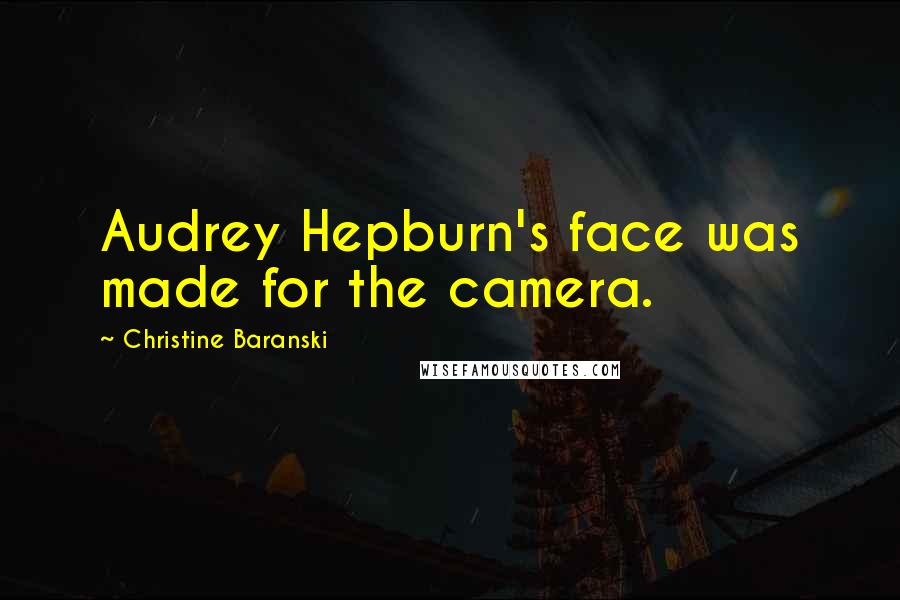 Christine Baranski Quotes: Audrey Hepburn's face was made for the camera.