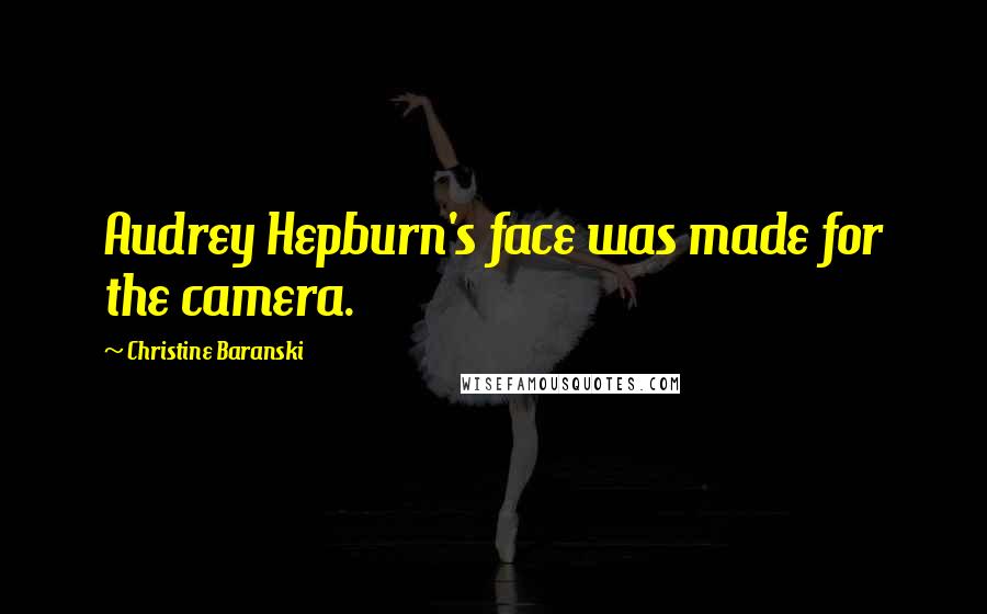 Christine Baranski Quotes: Audrey Hepburn's face was made for the camera.