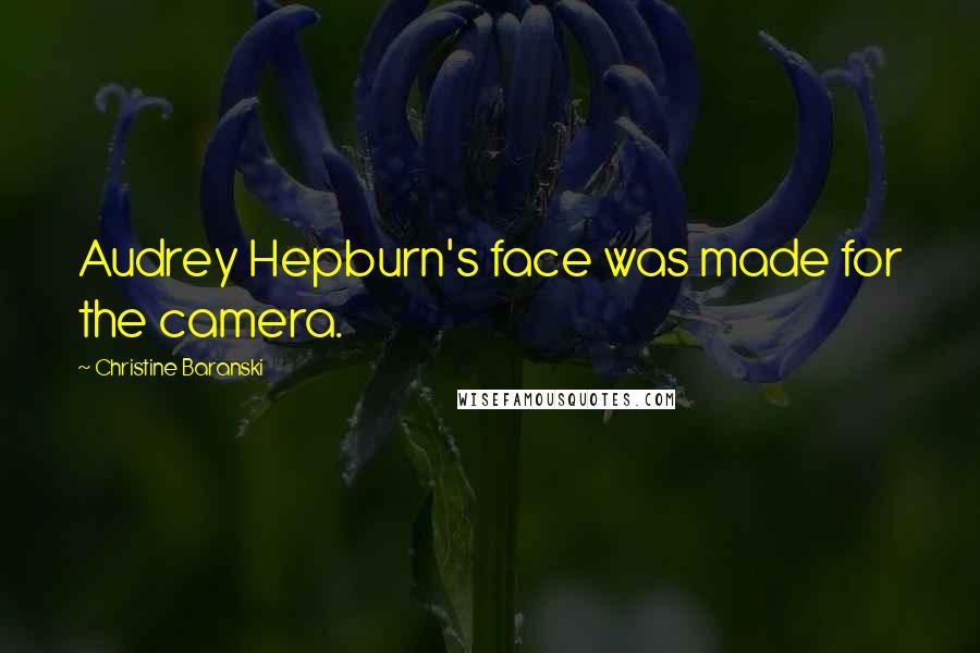 Christine Baranski Quotes: Audrey Hepburn's face was made for the camera.