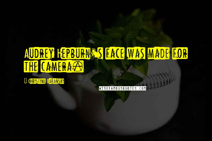 Christine Baranski Quotes: Audrey Hepburn's face was made for the camera.