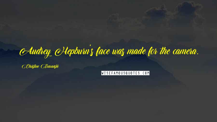 Christine Baranski Quotes: Audrey Hepburn's face was made for the camera.