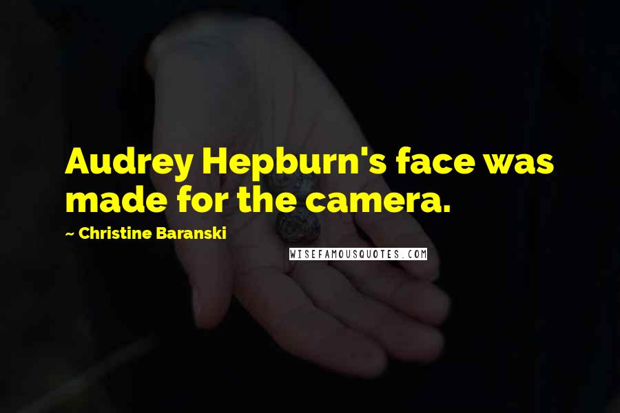 Christine Baranski Quotes: Audrey Hepburn's face was made for the camera.