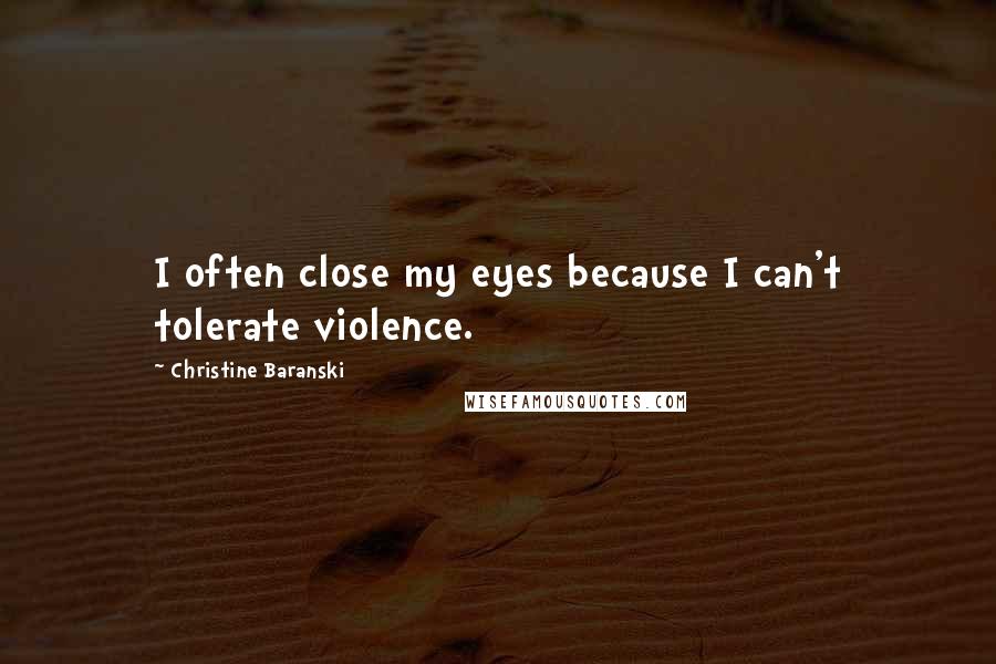 Christine Baranski Quotes: I often close my eyes because I can't tolerate violence.