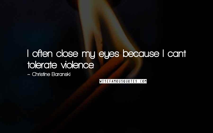 Christine Baranski Quotes: I often close my eyes because I can't tolerate violence.