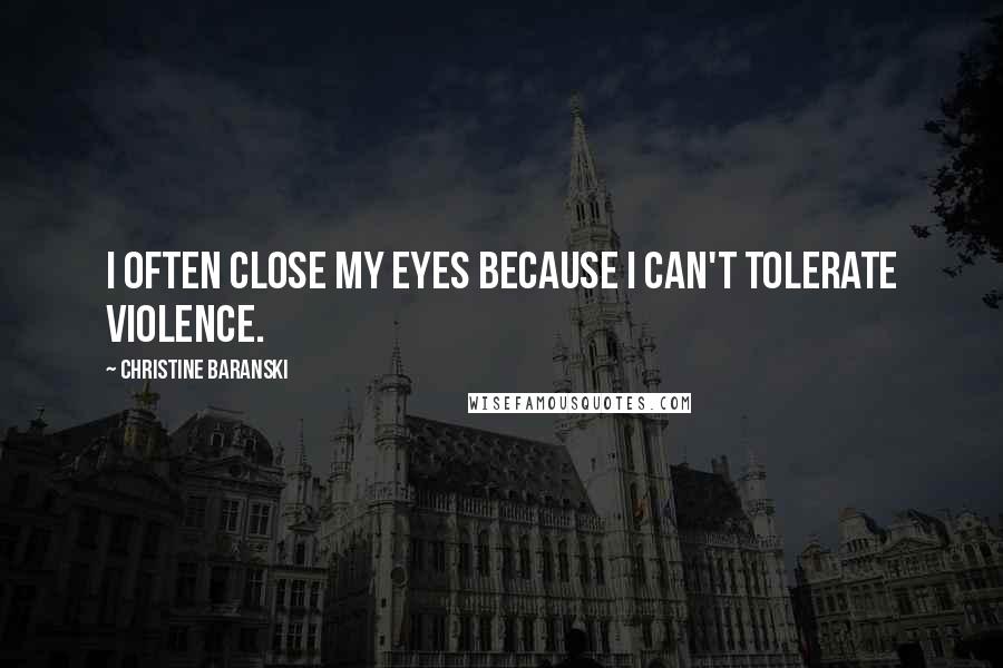 Christine Baranski Quotes: I often close my eyes because I can't tolerate violence.